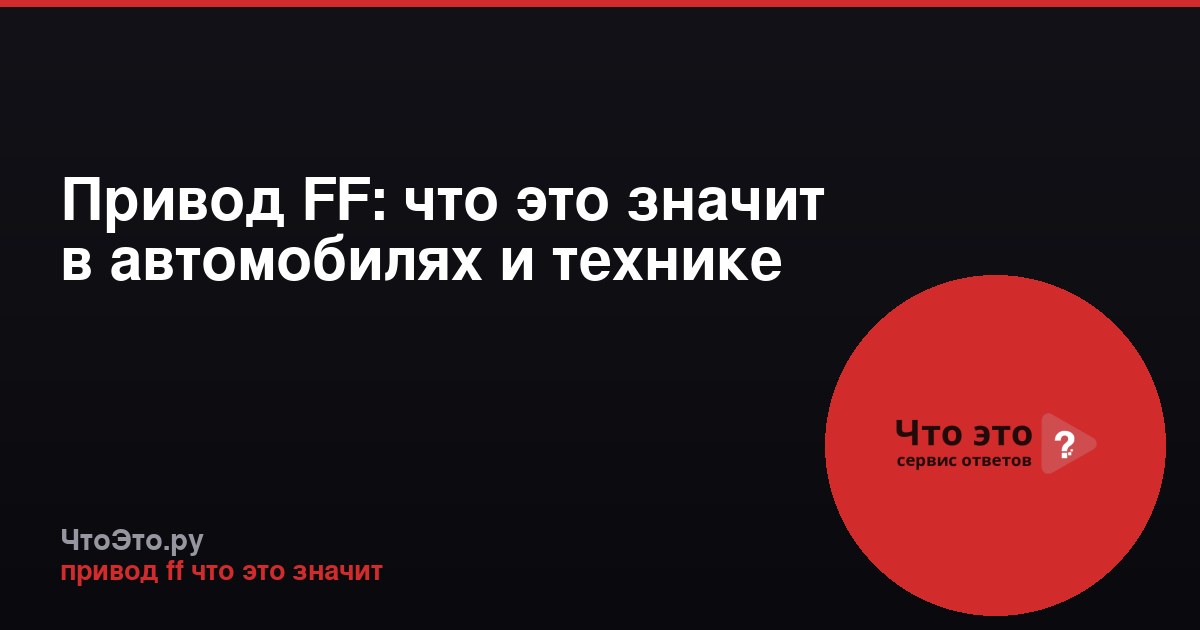 Привод FF: что это значит в автомобилях и технике