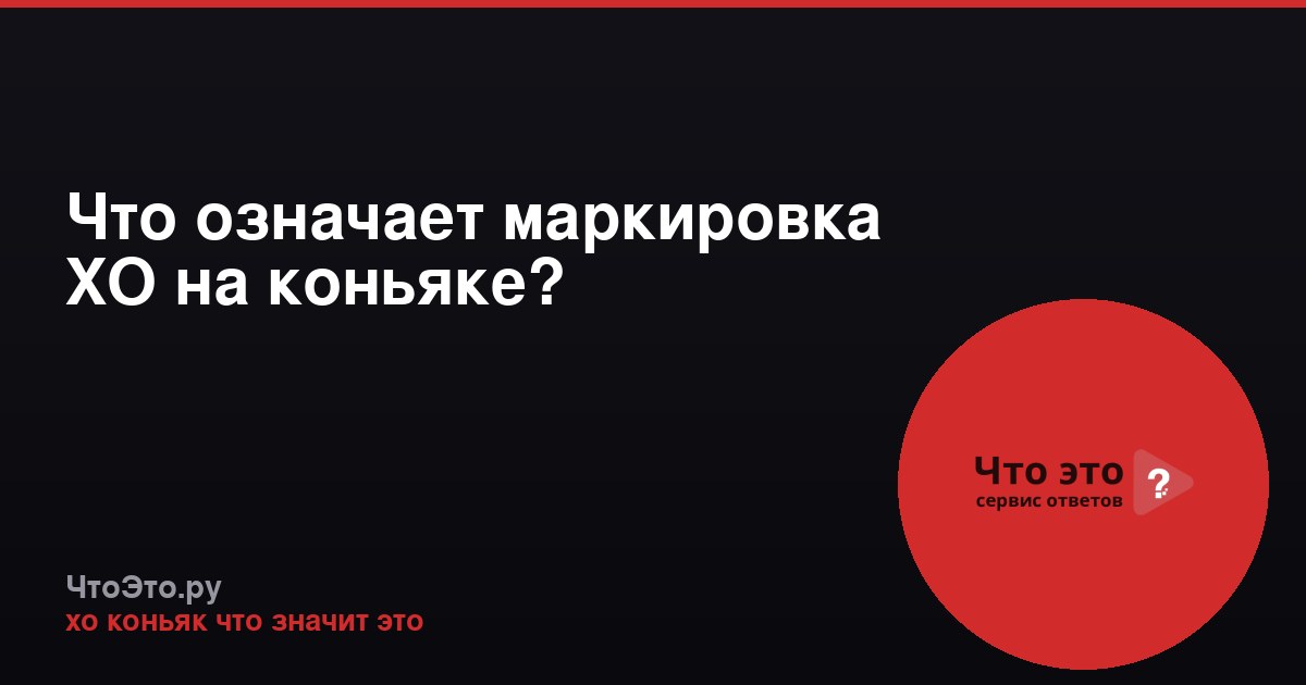 Что означает маркировка ХО на коньяке?