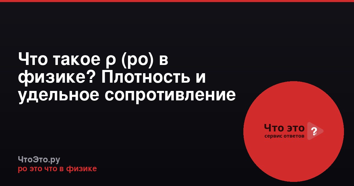 Что такое ρ (ро) в физике? Плотность и удельное сопротивление