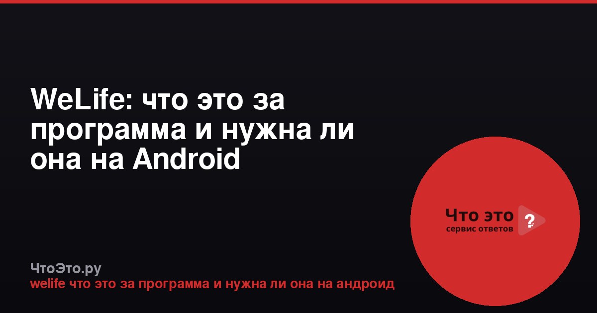 WeLife: что это за программа и нужна ли она на Android