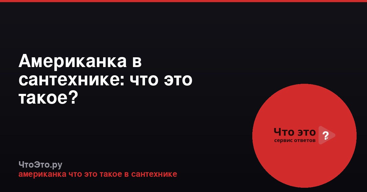 Американка в сантехнике: что это такое?