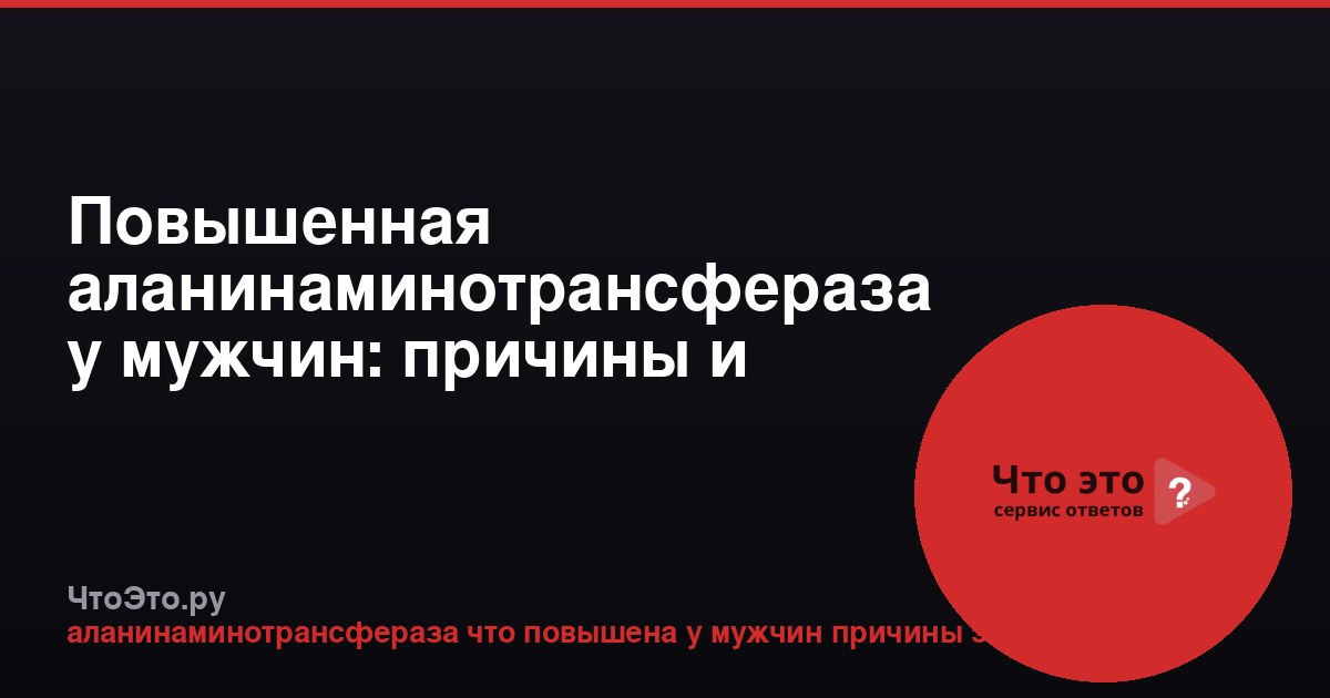 Повышенная аланинаминотрансфераза у мужчин: причины и значение