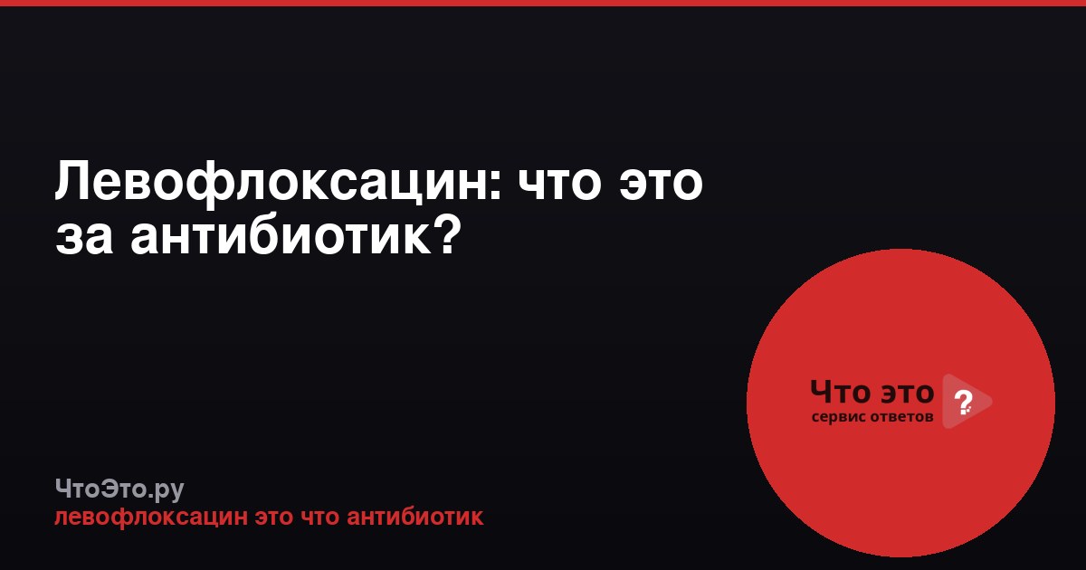 Левофлоксацин: что это за антибиотик?