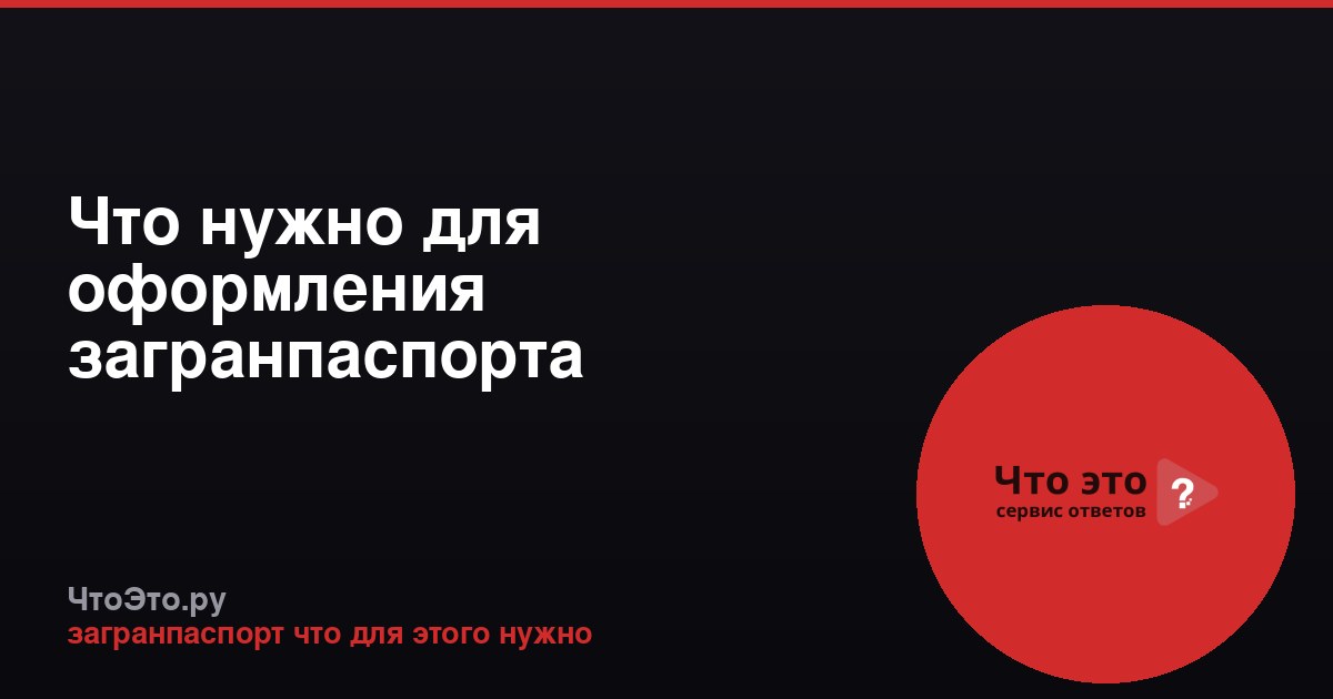 Что нужно для оформления загранпаспорта