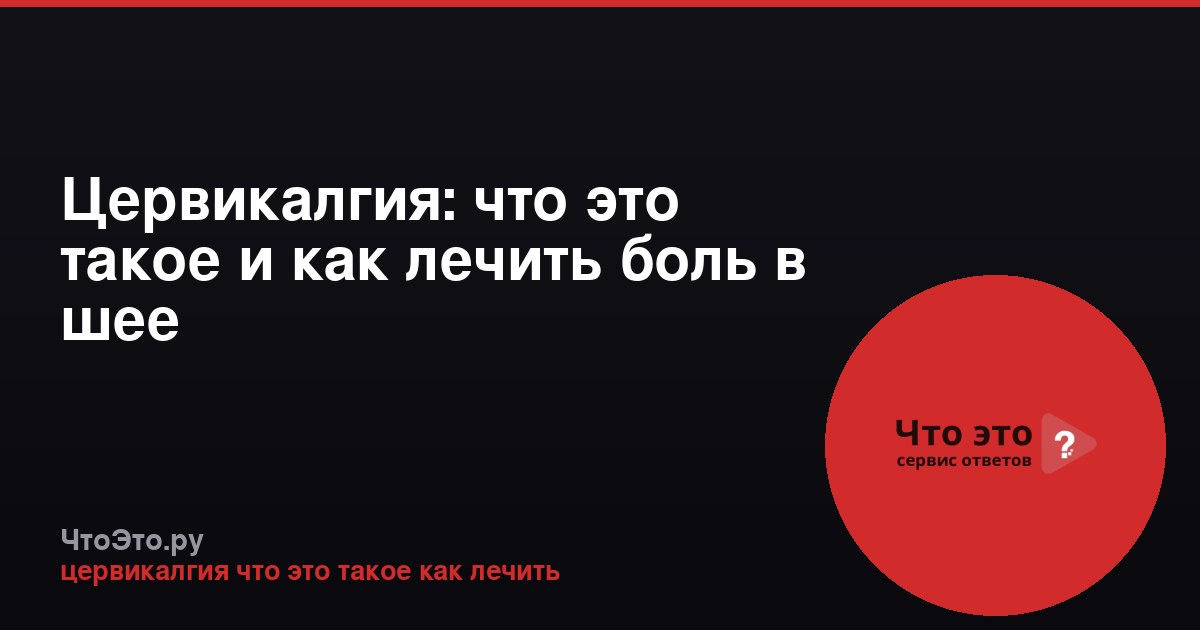 Цервикалгия: что это такое и как лечить боль в шее