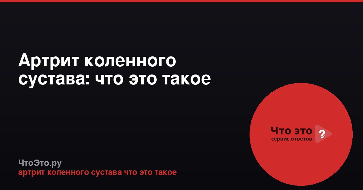 Артрит коленного сустава: что это такое