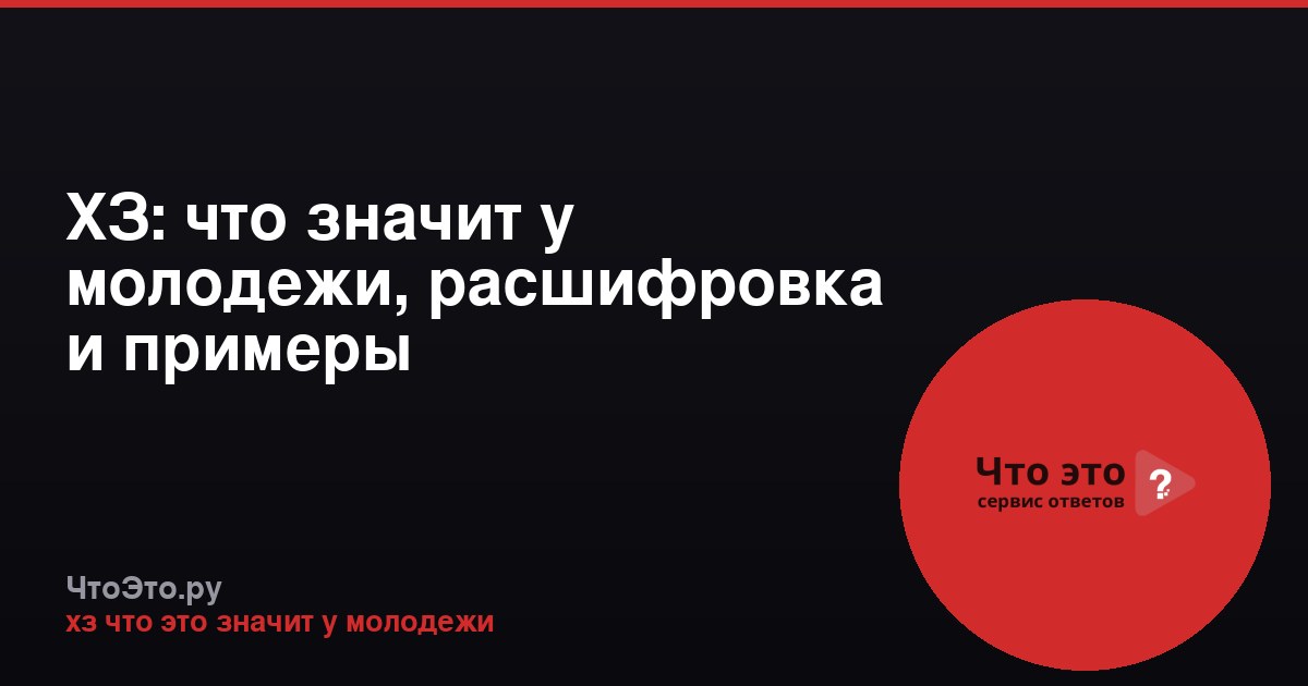 ХЗ: что значит у молодежи, расшифровка и примеры