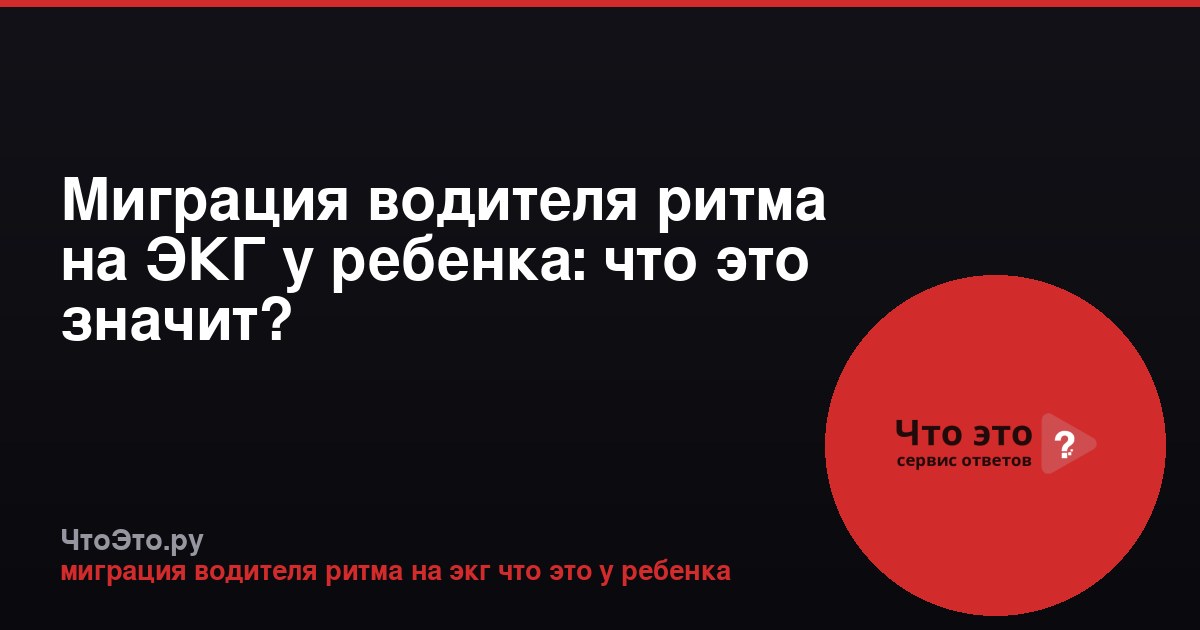 Миграция водителя ритма на ЭКГ у ребенка: что это значит?