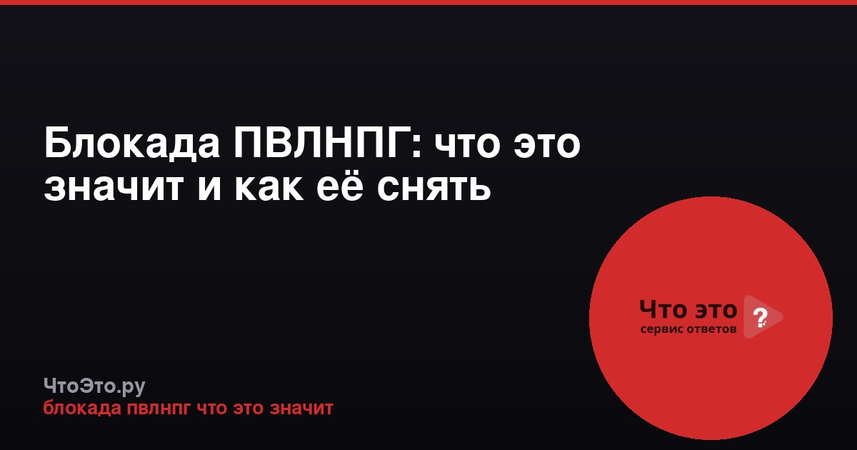 Блокада ПВЛНПГ: что это значит и как её снять