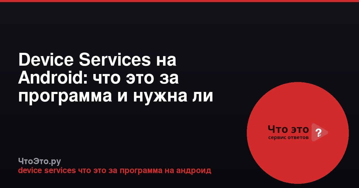 Device Services на Android: что это за программа и нужна ли она