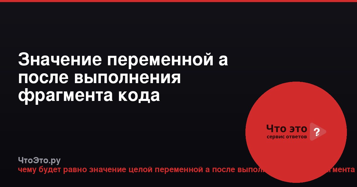 Значение переменной a после выполнения фрагмента кода