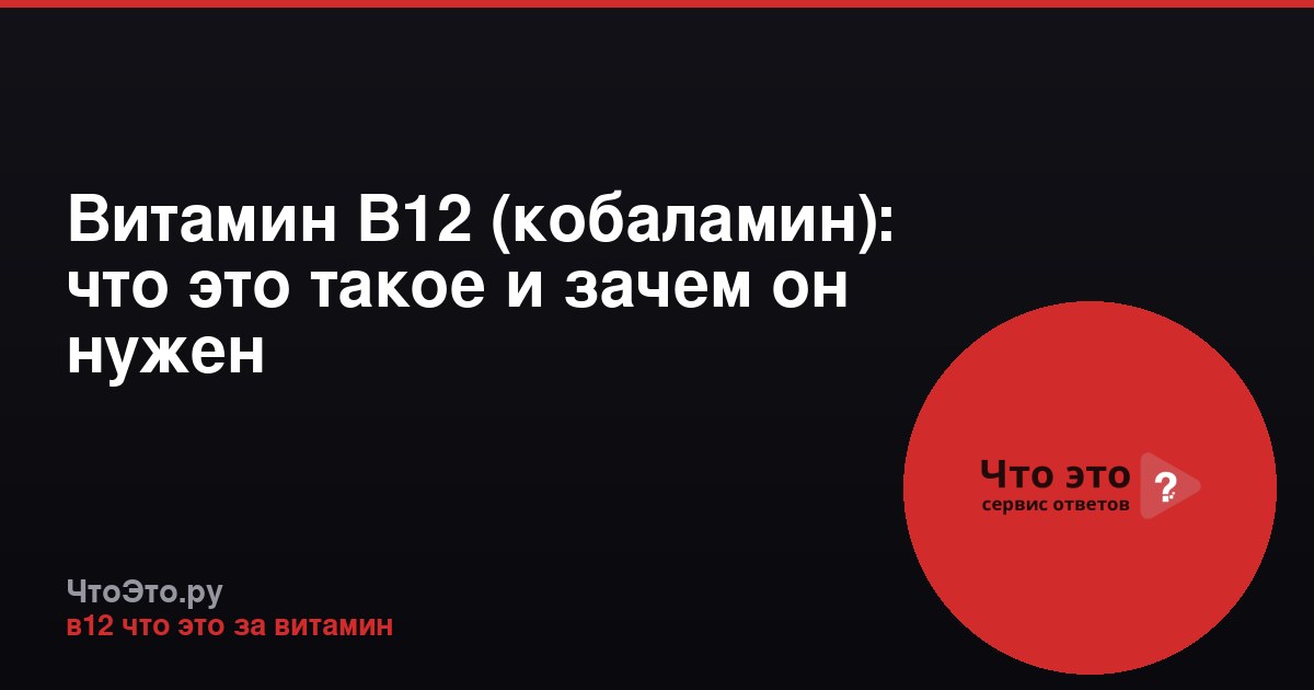 Витамин В12 (кобаламин): что это такое и зачем он нужен