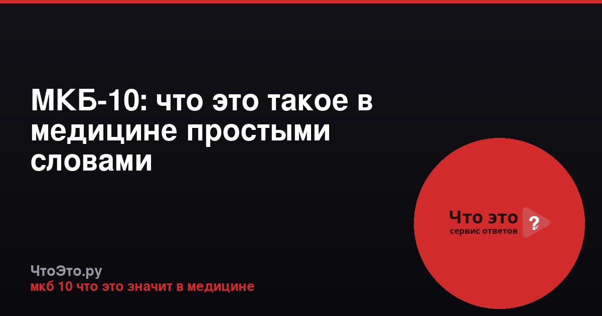 МКБ-10: что это такое в медицине простыми словами