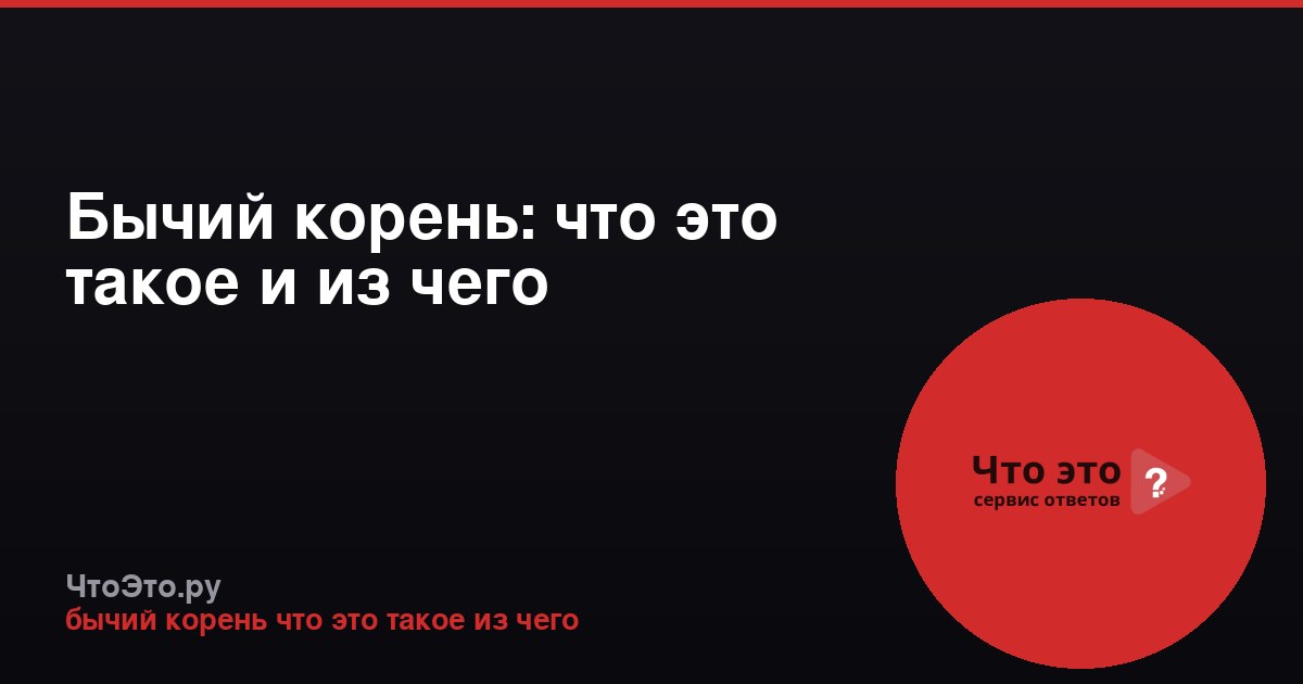 Бычий корень: что это такое и из чего