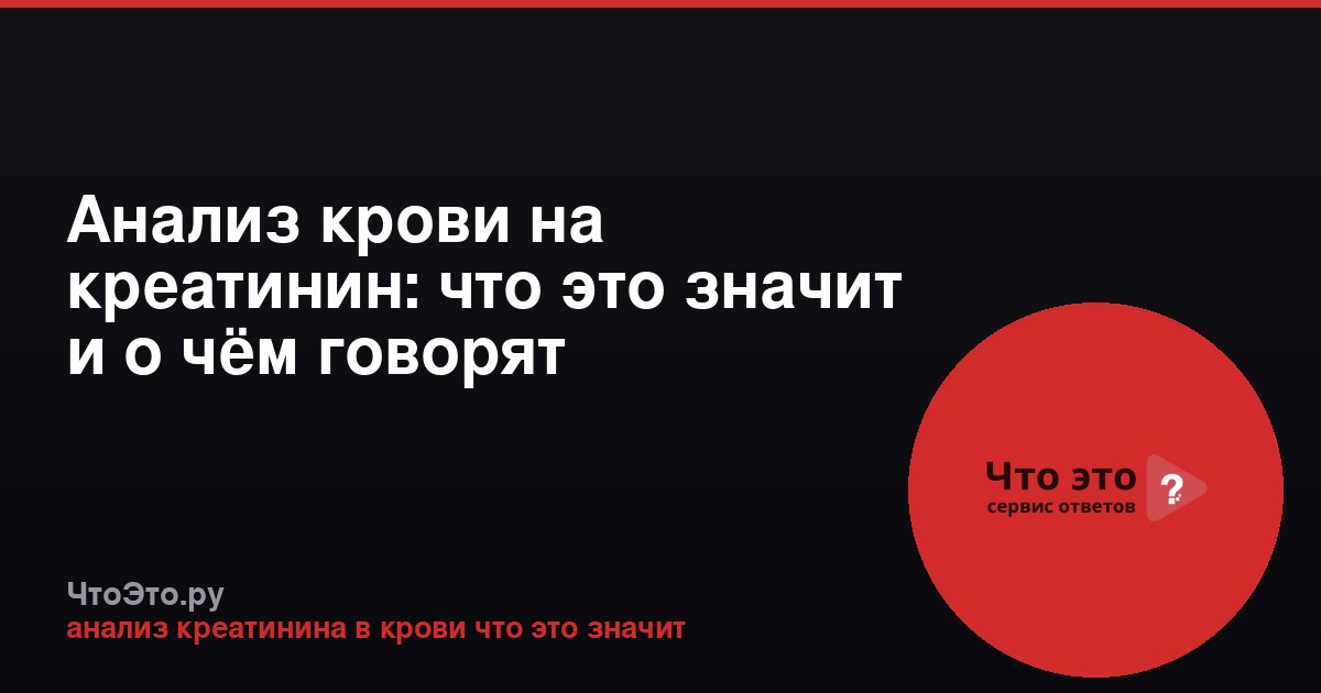 Анализ крови на креатинин: что это значит и о чём говорят результаты