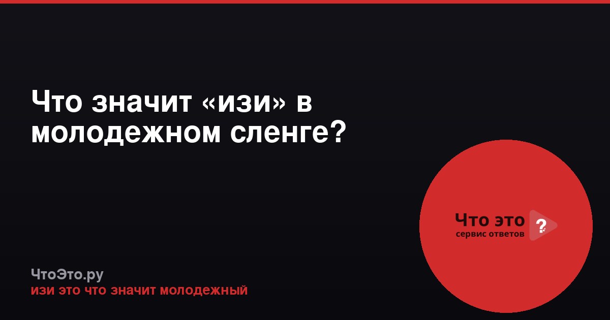 Что значит «изи» в молодежном сленге?