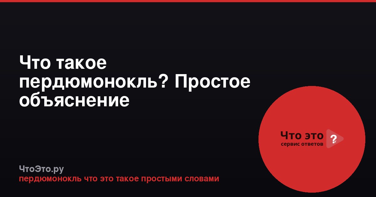 Что такое пердюмонокль? Простое объяснение