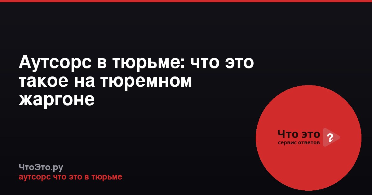 Аутсорс в тюрьме: что это такое на тюремном жаргоне