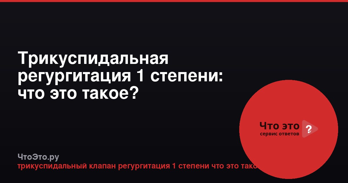 Трикуспидальная регургитация 1 степени: что это такое?