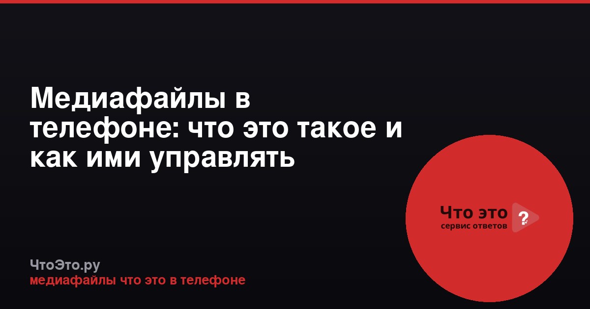 Медиафайлы в телефоне: что это такое и как ими управлять