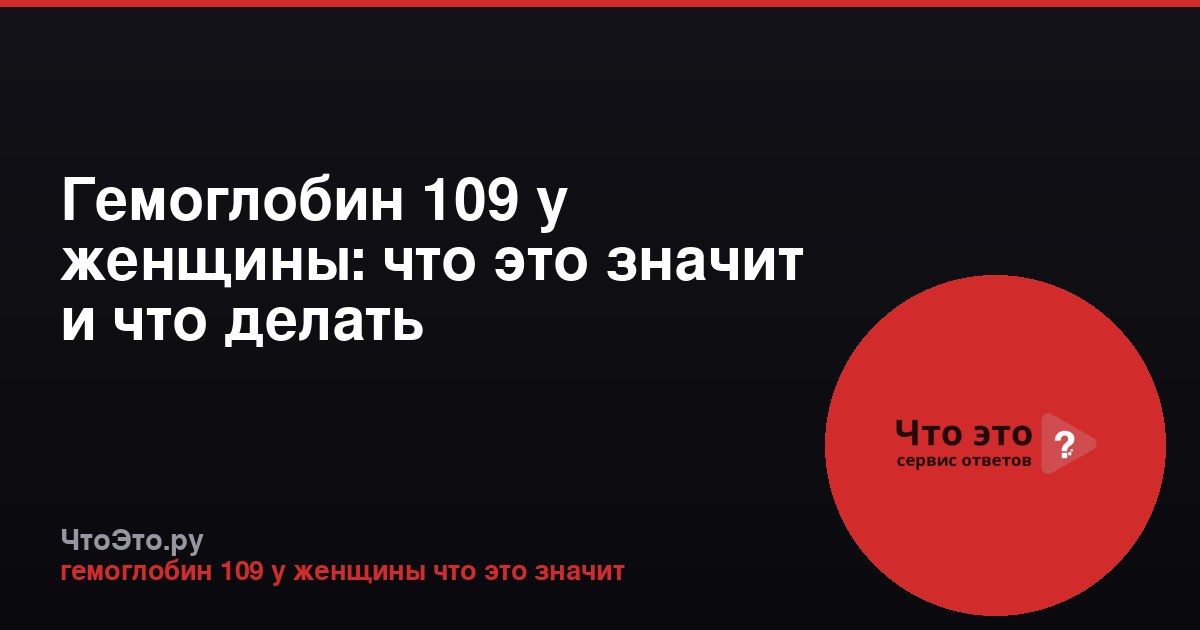 Гемоглобин 109 у женщины: что это значит и что делать
