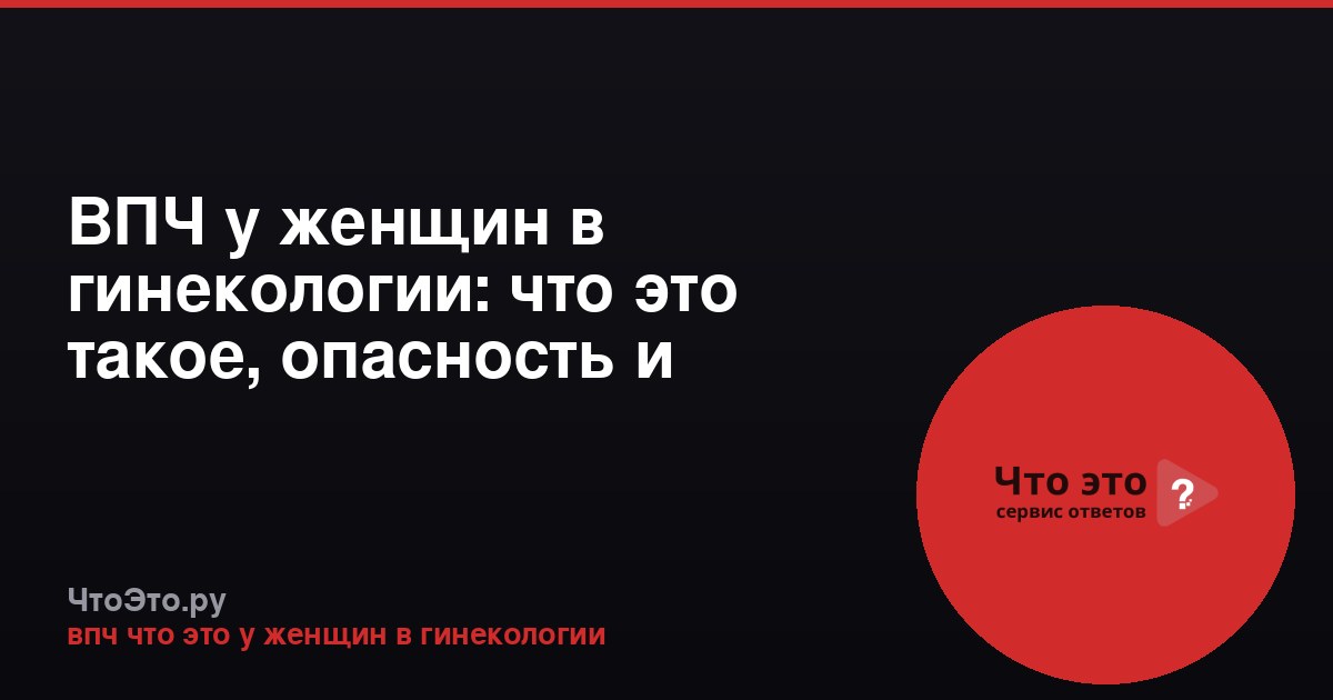 ВПЧ у женщин в гинекологии: что это такое, опасность и профилактика