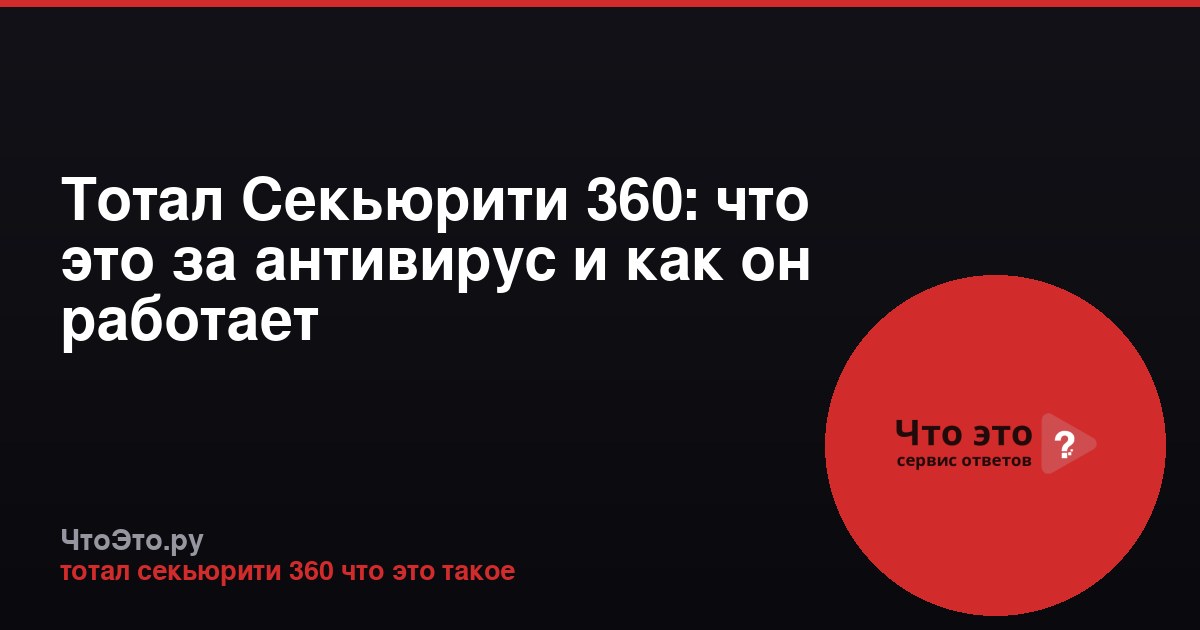 Тотал Секьюрити 360: что это за антивирус и как он работает