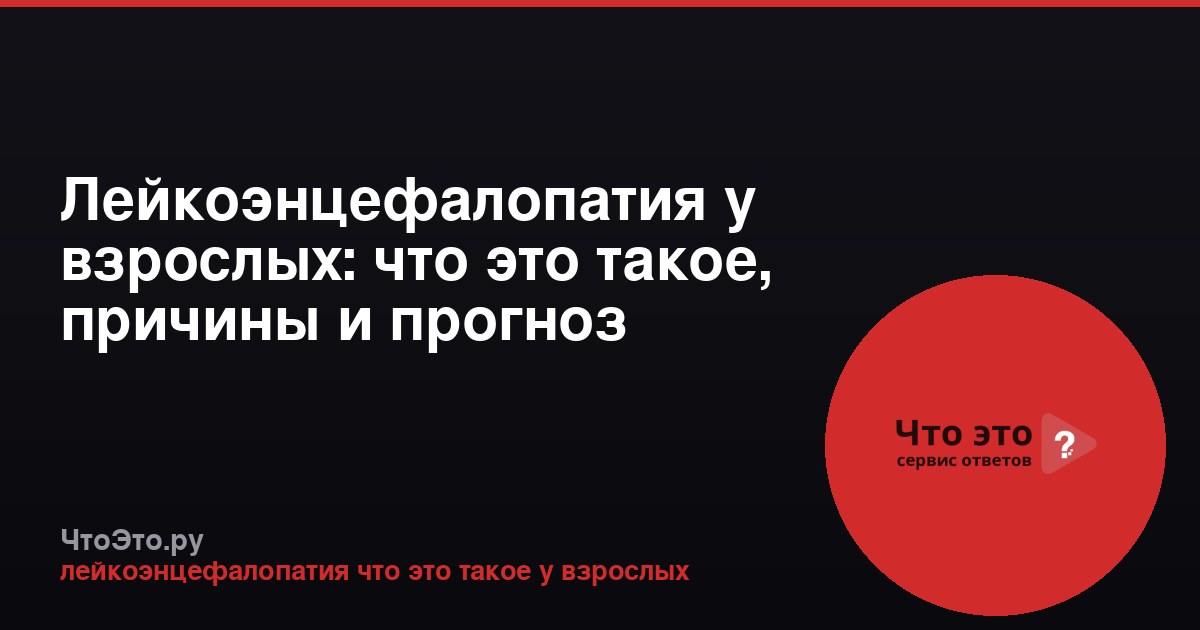 Лейкоэнцефалопатия у взрослых: что это такое, причины и прогноз