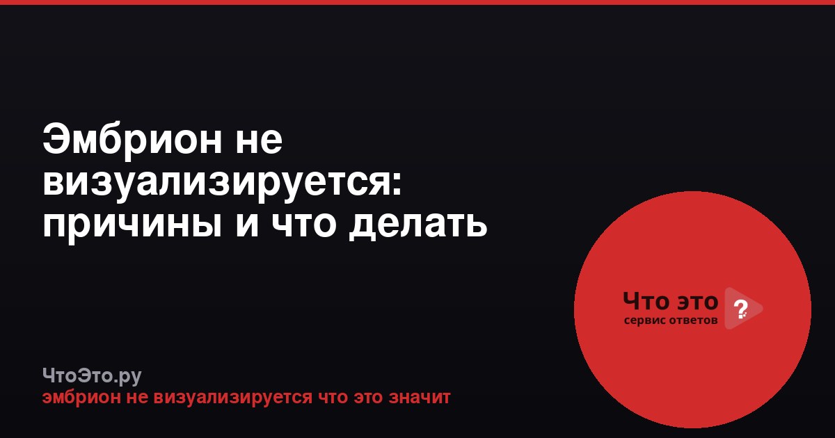 Эмбрион не визуализируется: причины и что делать