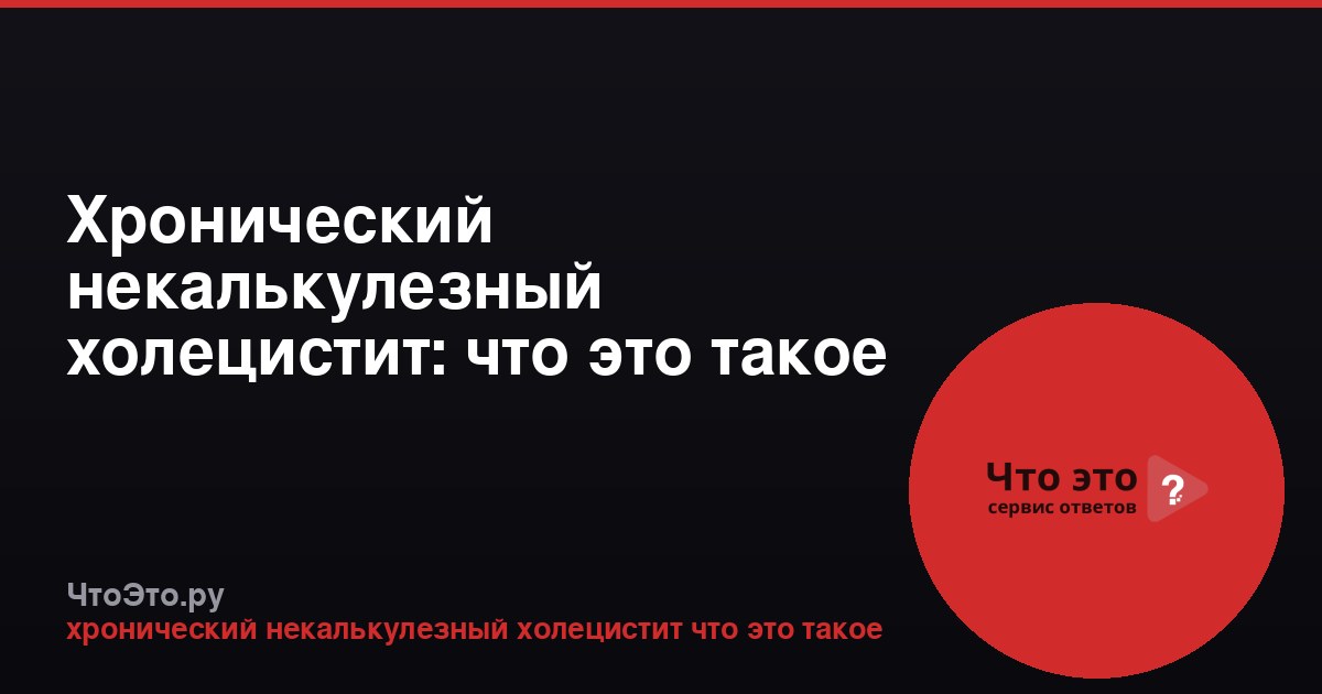 Хронический некалькулезный холецистит: что это такое