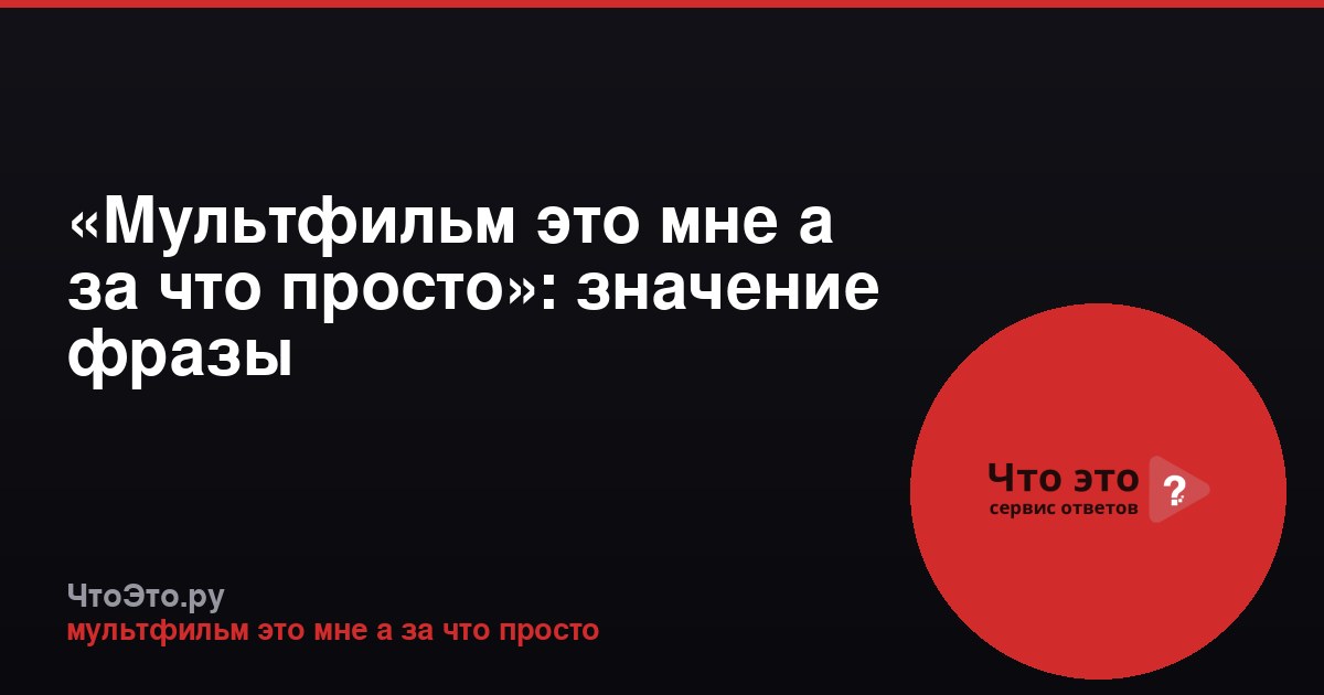 «Мультфильм это мне а за что просто»: значение фразы