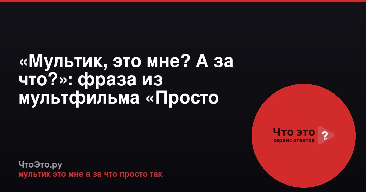 «Мультик, это мне? А за что?»: фраза из мультфильма «Просто так»
