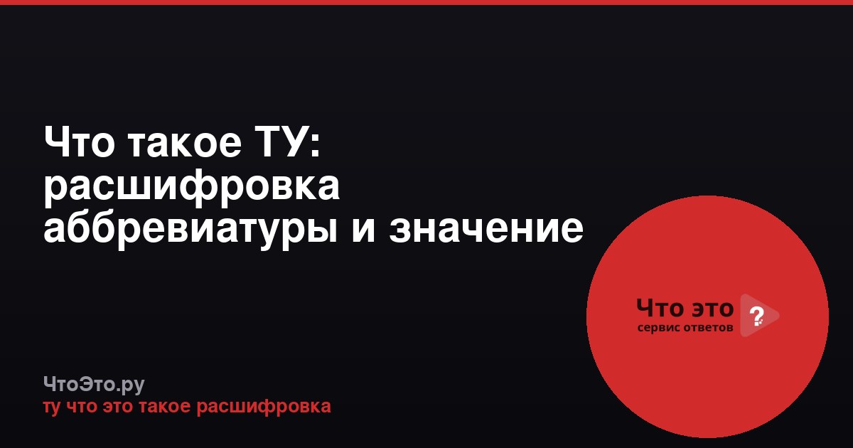 Что такое ТУ: расшифровка аббревиатуры и значение