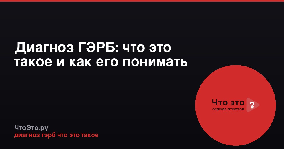 Диагноз ГЭРБ: что это такое и как его понимать