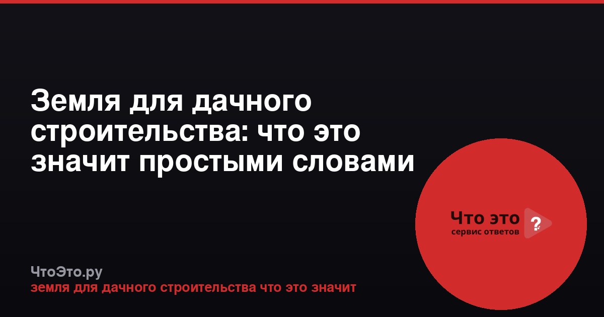 Земля для дачного строительства: что это значит простыми словами