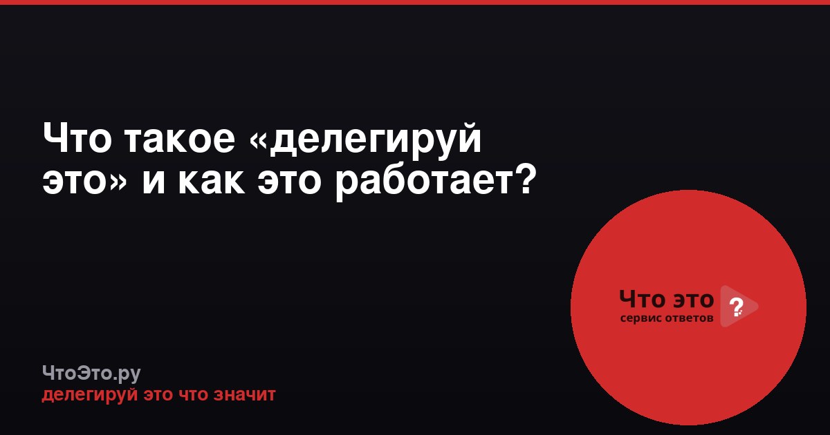 Что такое «делегируй это» и как это работает?