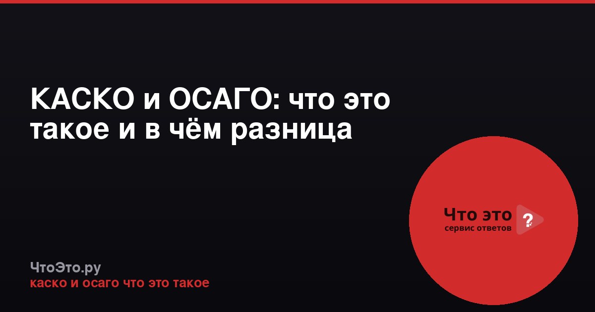 КАСКО и ОСАГО: что это такое и в чём разница