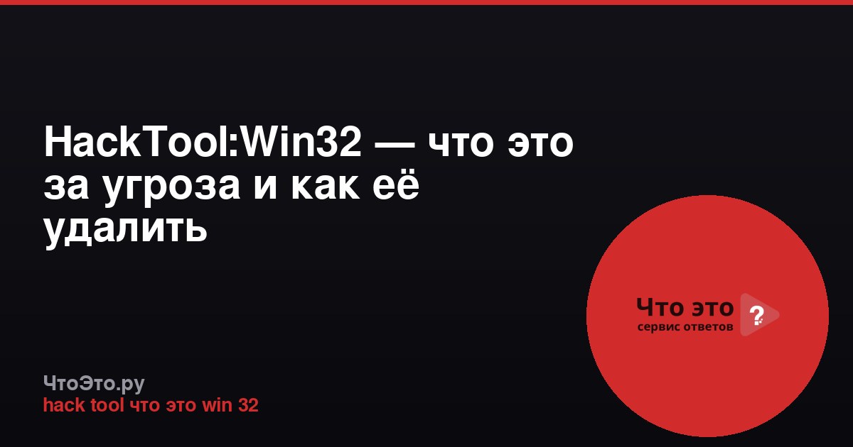HackTool:Win32 — что это за угроза и как её удалить