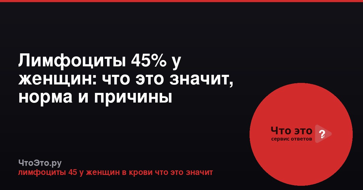 Лимфоциты 45% у женщин: что это значит, норма и причины