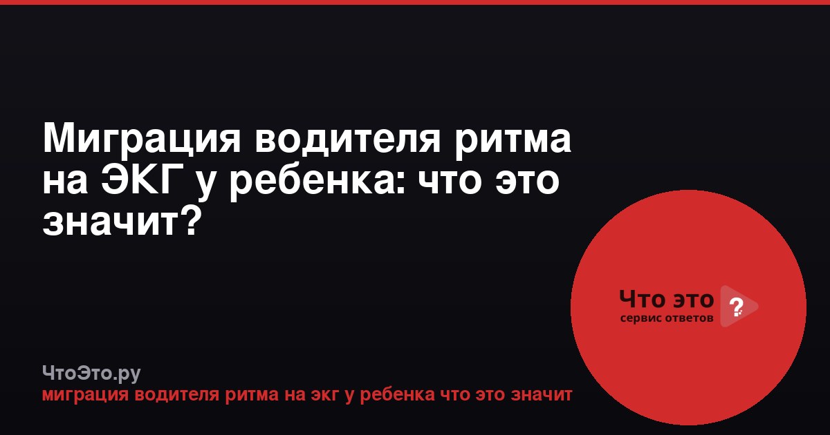 Миграция водителя ритма на ЭКГ у ребенка: что это значит?