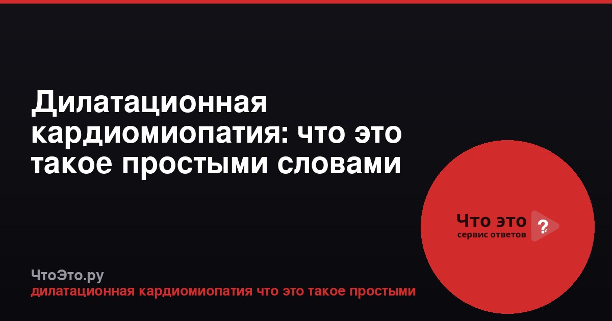 Дилатационная кардиомиопатия: что это такое простыми словами