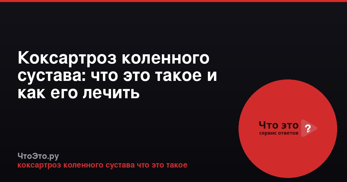 Коксартроз коленного сустава: что это такое и как его лечить
