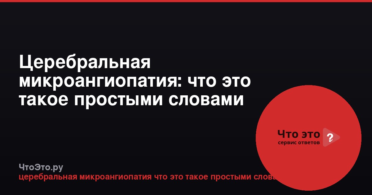 Церебральная микроангиопатия: что это такое простыми словами