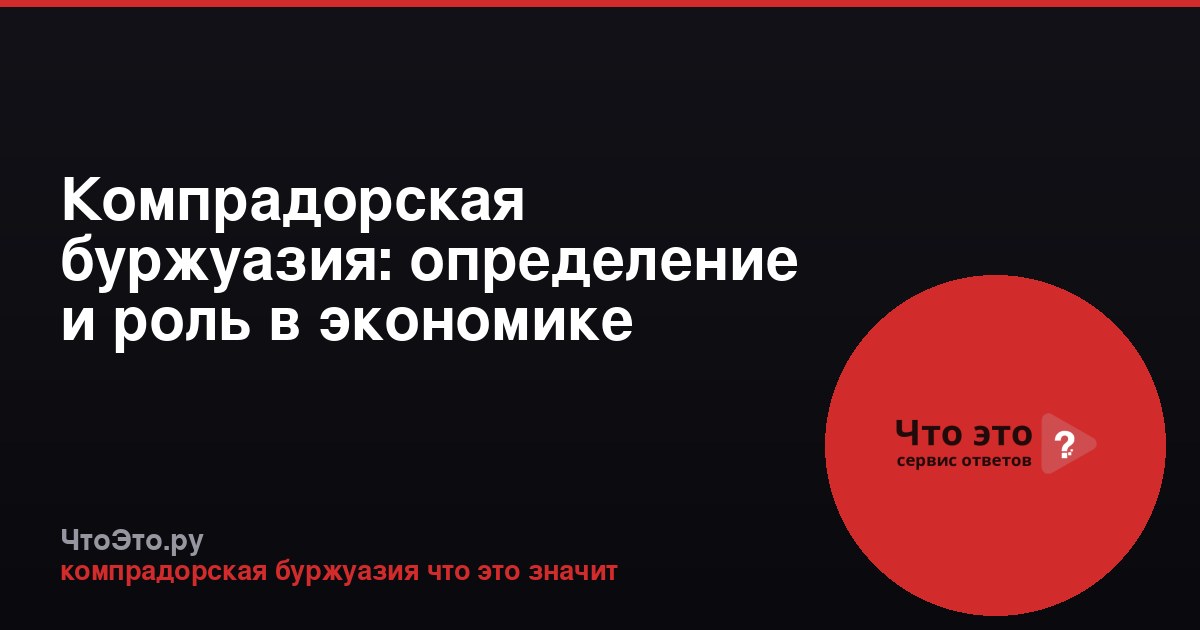 Компрадорская буржуазия: определение и роль в экономике