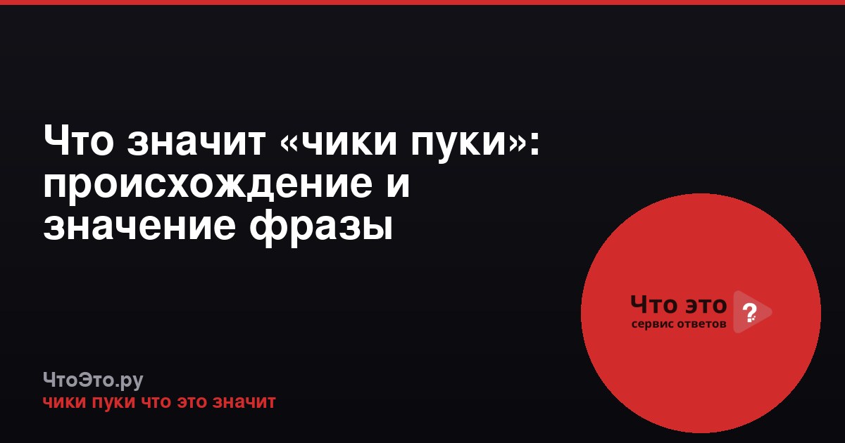 Что значит «чики пуки»: происхождение и значение фразы
