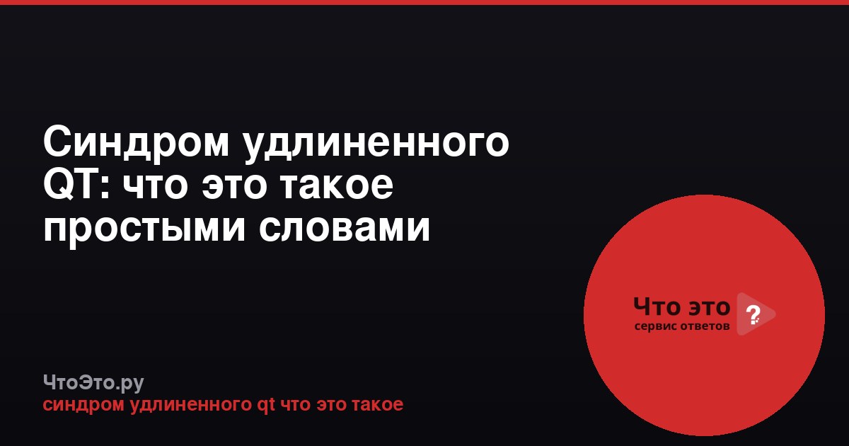 Синдром удлиненного QT: что это такое простыми словами
