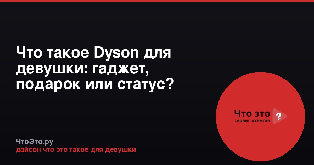 Что такое Dyson для девушки: гаджет, подарок или статус?