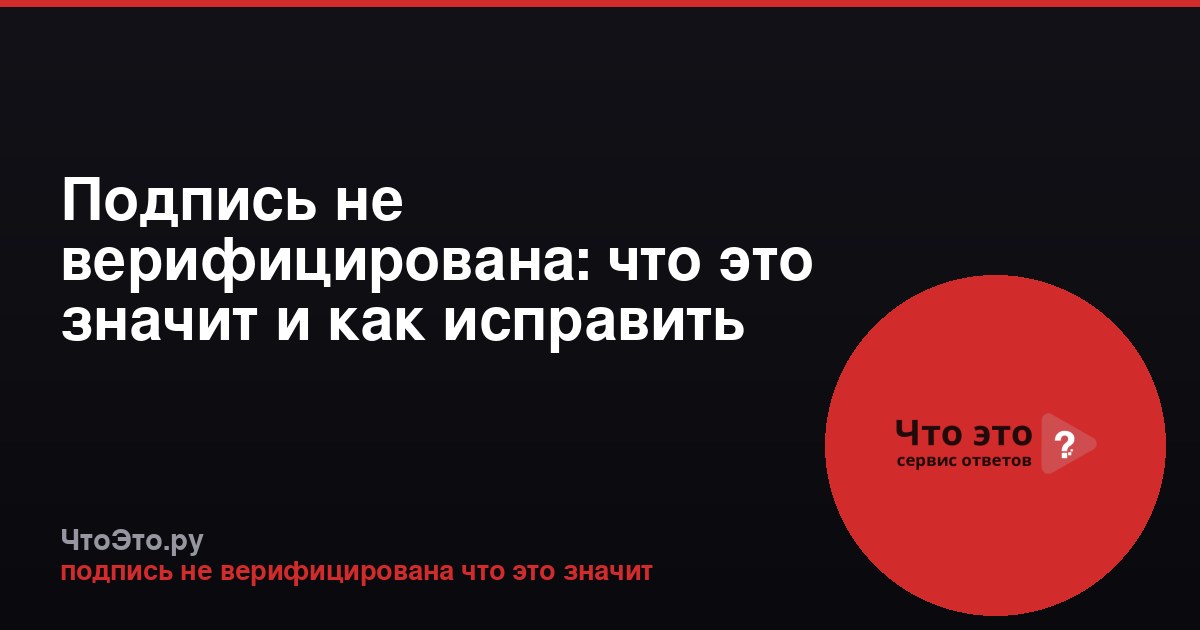 Подпись не верифицирована: что это значит и как исправить