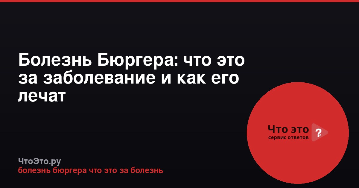 Болезнь Бюргера: что это за заболевание и как его лечат