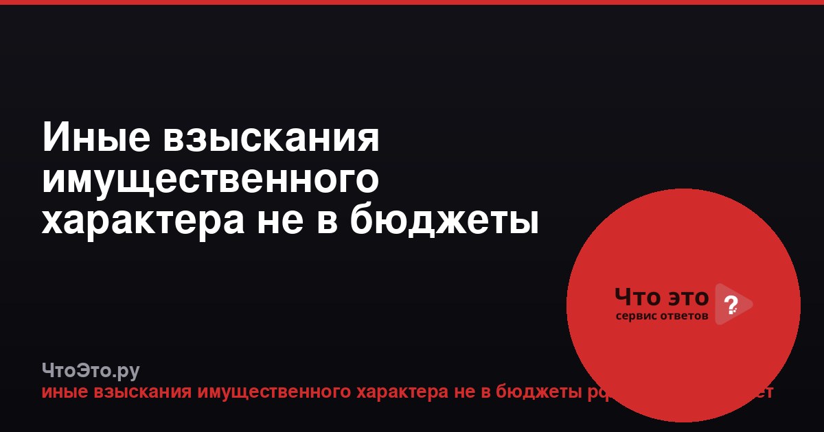 Иные взыскания имущественного характера не в бюджеты РФ: что это?
